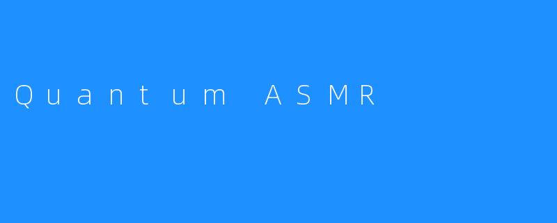 Quantum ASMR